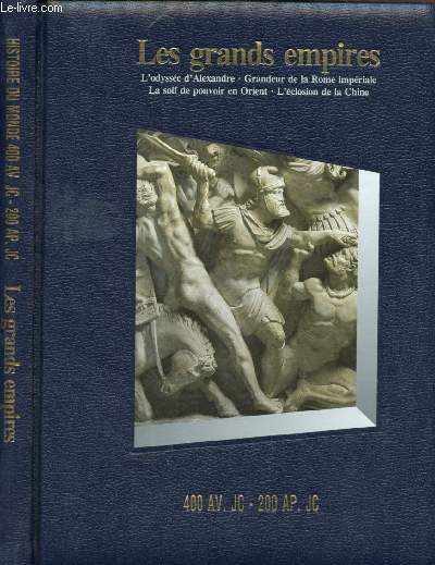 LES GRANDS EMPIRE - 400 av J.-C. - 200 ap J.-C. : L'ODYSSEE D'ALEXANDRE / GRANDEUR DE LA ROME IMPERIALE /LA SOIF DE POUVOIR EN ORIENT/ L'ECLOSION DE LA CHINE