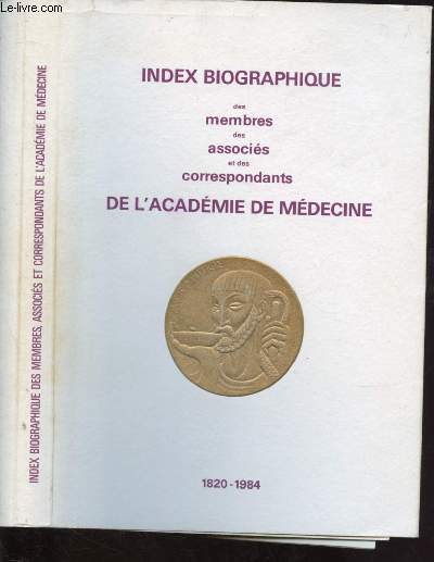 INDEX BIOGRAPHIQUE DES MEMBRES DES ASSOCIES ET DES CORRESPONDANTS DE L'ACADEMIE DE MEDECINE 1820-1984
