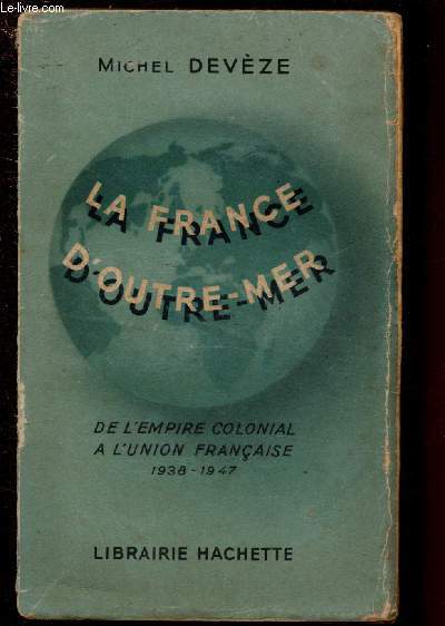LA FRANCE D'OUTRE-MER : DE L'EMPIRE COLONIAL A L4UNION FRANCAISE : 1938-1947