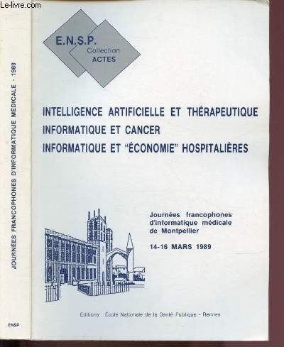 JOURNEES FRANCOPHONES D'INFORMATIQUE MEDICALE DE MONTPELLIER - 14-16 MARS 1989 : Intelligence artificielle et thrapeutique, Informatique et cancer - Informatique et 