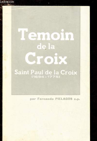 SAINT PAUL DE LA CROIX (1694-1775) TEMOIN DE LA CROIX