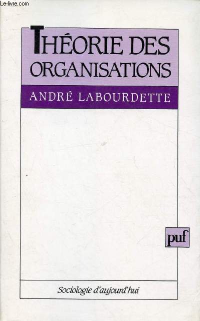 THEORIE DES ORGANISATIONS / 1. Les micro-analyses de l'organisation, 2. Les macro-analyses de l'organisation, 3. Les liaisons entre micro- et macro-analyses de l'organisation...