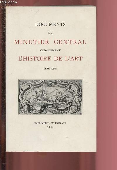 DOCUMENTS DU MINUTIER CENTRAL CONCERNANT L'HISTOIRE DE L'ART - TOME I (1700-1750)