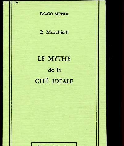 LE MYTHE DE LA CITE IDEALE / IMAGO MUNDI : BIBLIOTHEQUE DE PHILOSOPHIE CONTEMPORAINE - HISTOIRE DE LA PHILOSOPHIE ET PHILOSOPHIE GENERALE