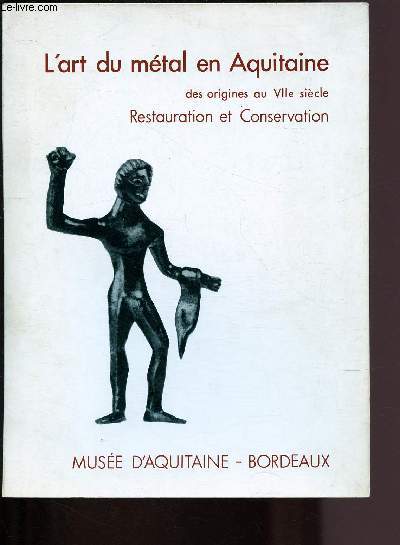 CATALOGUE D'EXPOSITION - MAI - SEPTEMBRE 1980 - MUSEE D'AQUITAINE - L'ART DU METAL EN AQUITAINE DES ORIGINES AU VIIe SIECLE - RESTAURATION ET CONSERVATION