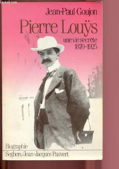 PIERRE LOUYS : UNE VIE SECRETE 1870-1925