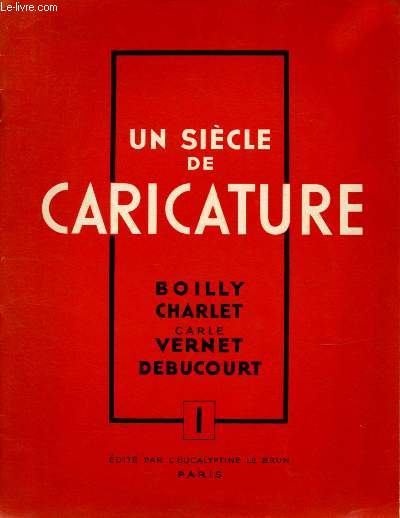 N1 - UN SIECLE DE CARICATURE : BOILLU CHARLET - CARLE VERNET - DEBUCOURT
