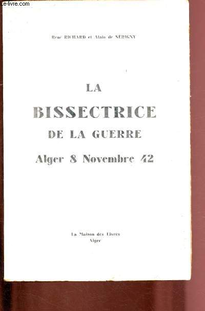 LA BISSECTRICE DE LA GUERRE - ALGER 8 NOVEMBRE 42