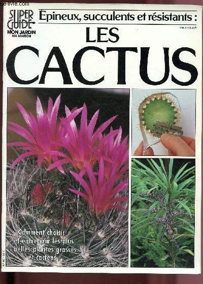 N46 - SUPERGUIDE - MON JARDIN, MA MAISON : LES CACTUS : comment choisir et entretenir les plus belles plantes grasses et cactes