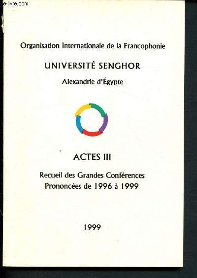 Actes III - Recueil des Grandes Confrences prononces de 1996-  1999 - Organisation Internationale de la Francophonie - Universit Senghor - Alexandre d'Egypte