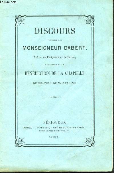 Discours prononc par Monseigneur Dabert (Evque de Prigeux et de Sarlat)  l'occasion de la bndiction de la chapelle du Chateau de Montaigne