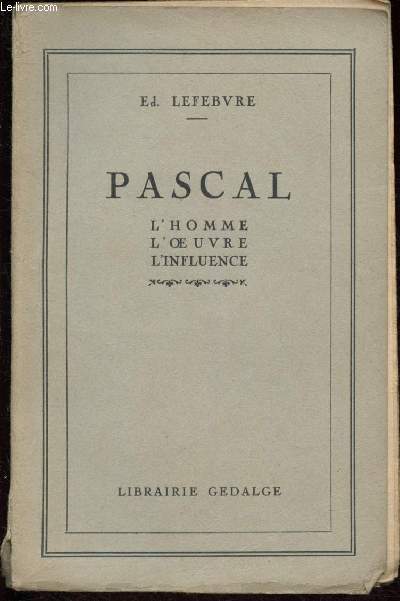 Pascal - L'homme, l'oeuvre, l'influence