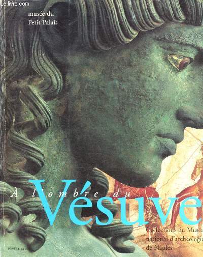 Catalogue d'exposition - Du 8 novembre 1995 au 25 fvrier 1996 - Muse du Petit Palais : A l'ombre du Vsuve