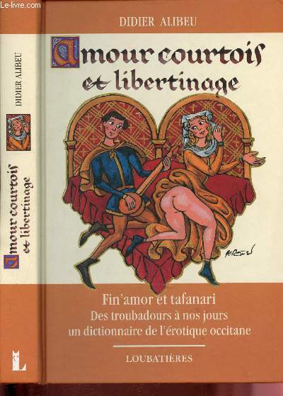 Amour courtois et libertinage : Fin'amor et tafanari, Des troubadours  nos jours, un dictionnaire de l'rotiaque occitane