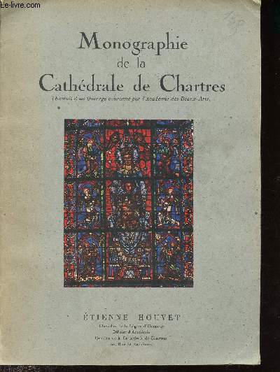 Monographie de la Cathdrale de Chartres - extrait d'un Ouvrage couronn par l'Acadmie des Beaux- Arts