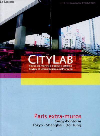 Citylab - N 1 hivers/winter 2004/2005 - Revue de matrise d'oeuvre urbaine - review of urban design and planning - Paris extra-muros - Cergy-Pontoise - Tokyo, Shanga, Do Tung