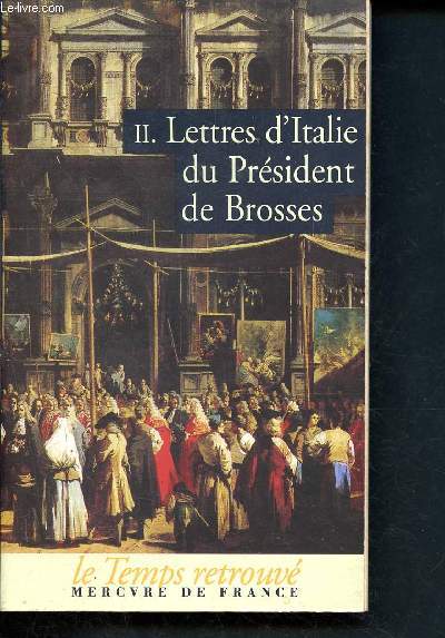 II. Lettres d'Italie du Prsident de Brosses - Collection Le temps retrouv