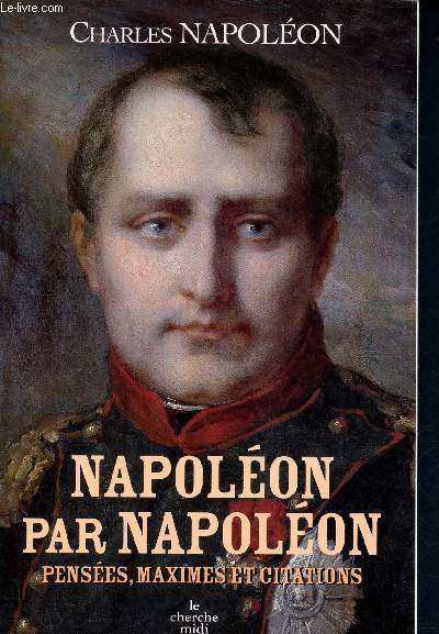 Napoleon par napoleon - pensees, maximes et citations