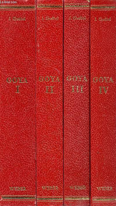 Goya 1746- 1828 - Biographie, analyse critique et catalogue des peintures - 4 volumes : Tome 1 -2 -3 -4