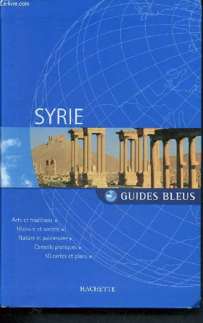 Guides bleus : syrie - sommaire : partir - comprendre - visiter - cartes et plans -damas - les environs de damas - la vallee d oronte - alep et ses environs - palmyre et la steppe syrienne ...