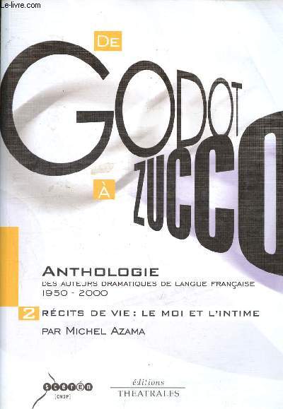Anthologie des auteurs dramatiques de langue franaise 1950-2000 - Tome 2 - rcits de vie, le moi et l'intime - De Godot  Zucco