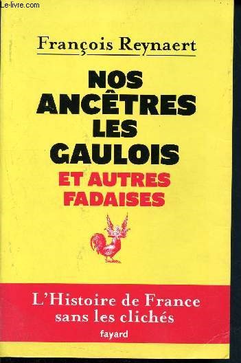 Nos anctres les Gaulois et autres fadaises - l'histoire de la france sans les clichs
