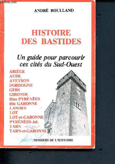 Histoire des bastides -un guide pour parcourir ces cites du sud-ouest