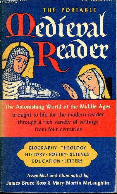 The portable medieval reader - the astonishing world of the middle ages brought to life for the modern reader through a rich variety of writings from four centuries - biography, theology, history, poetry, science, education, letters