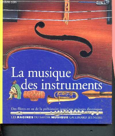 La musique des instruments - collection les racines du savoir -instruments de lgendes; qui fabrique les instruments; le langage des instruments; l'orchestre et son chef; des sons nouveaux...