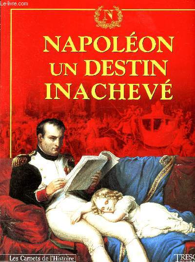 Trsor du patrimoine - Les carnets de l'histoire - N11- Napolon, un destin inachev