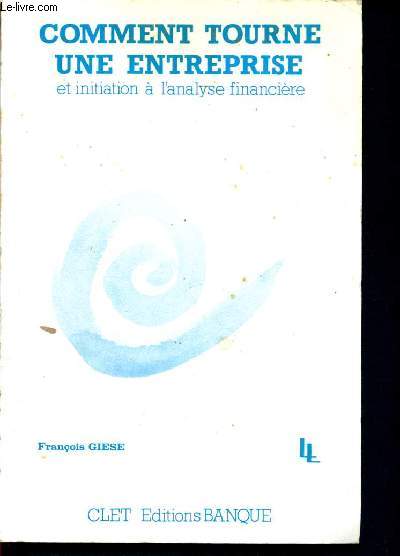 Comment tourne une entreprise et initiation a l'analyse financiere - conforme au plan comptable gnral 1982