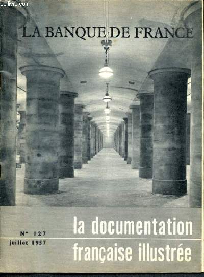 La documentation franaise illustre - N127 juillet 1957 - la banque de france : les origines, le siege, les fonctions, l'emission des billets...