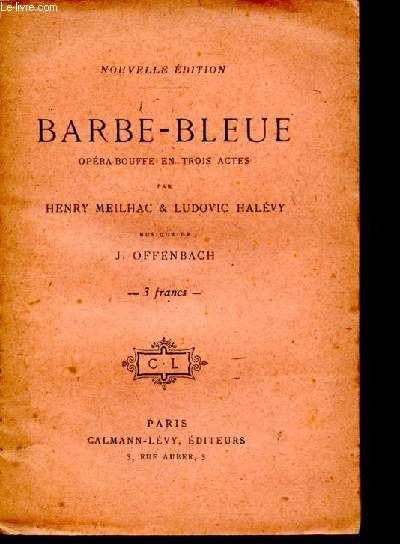 Barbe bleue - opera-bouffe en trois actes par Hnery Meilhac & Ludovic Halevy- musique de J. Offenbach- nouvelle edition
