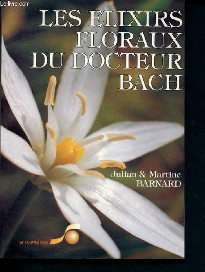 Les Elixirs floraux du docteur Bach - Guide pratique de prparation et d'utilisation
