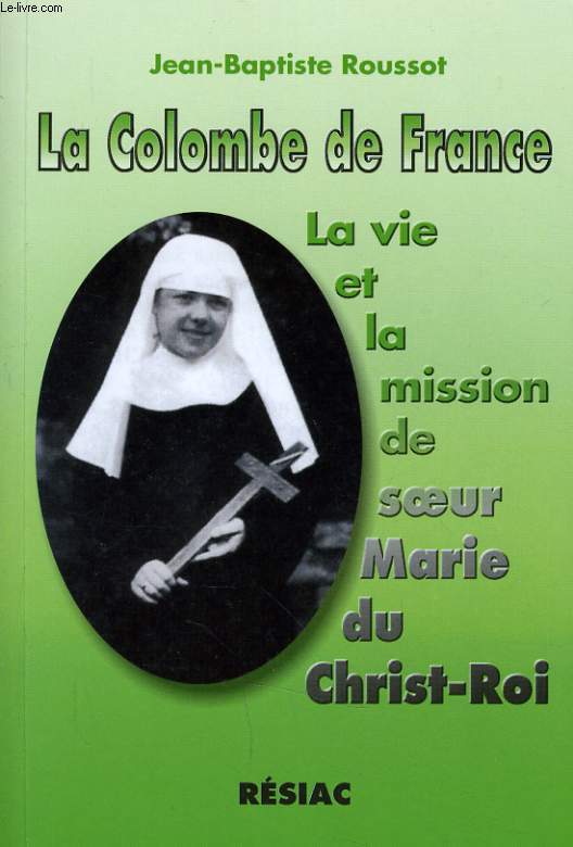 LA COLOMBE DE FRANCE la vie et la mission de soeur Marie du Christ Roi