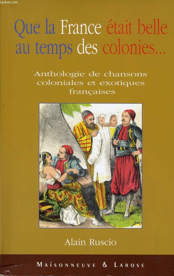 QUE LA FRANCE ETAIT BELLE AU TEMPS DES COLONIES... antologie de chansons coloniales et exotiques franaises (accompagn d'un cd)