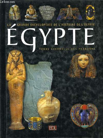 LA GRANDE ENCYCLOPEDIE DE L'HISTOIRE DE L'EGYPTE terre ternelle des pharaons