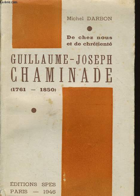 DE CHEZ NOUS ET DE CHRETIENTE GUILLAUME JOSEPH CHAMINADE (1761-1850)