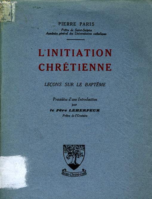 L'INITIATION CHRETIENNE leons sur le baptme prcd d'une introduction par le Pre Leherpeur