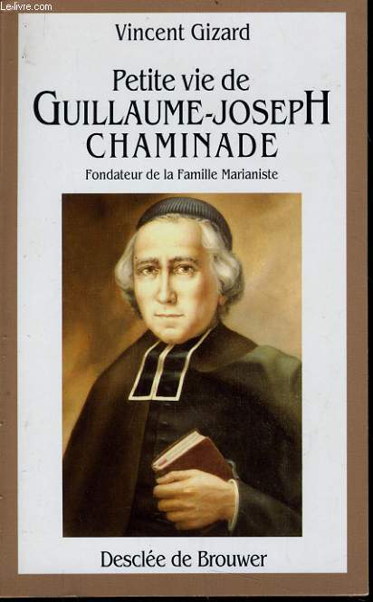 PETITE VIE DE GUILLAUME JOSEPH CHAMINADE (1761-1850)