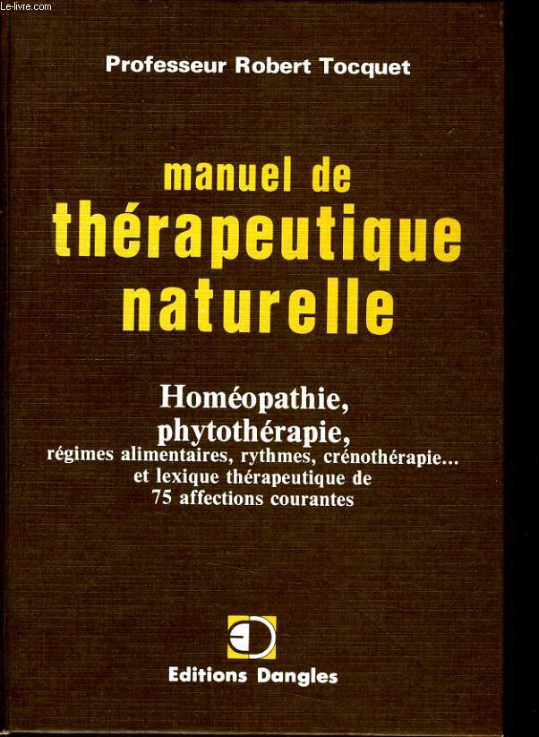 MANUEL DE THERAPEUTIQUE NATURELLE homopatie, phytothrapie, rgimes alimentaires, rythmes, crnothrapie... et lexique thrapeutique de 75 affections courantes