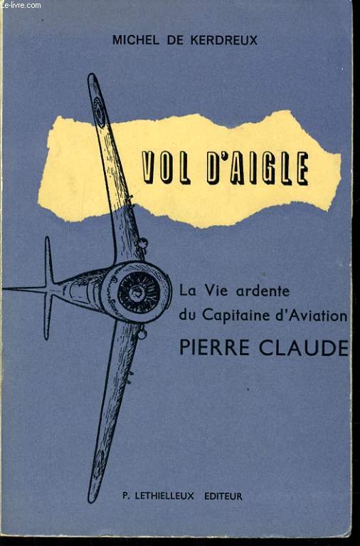 VOL D'AIGLE la vie ardente du Capitaine d'Aviation Pierre CLAUDE.