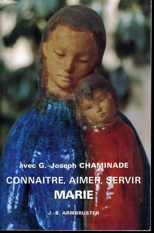 CONNAITRE, AIMER, SERVIR MARIE avec G. Joseph CHAINADE fondateur des marianistes 1761-1850