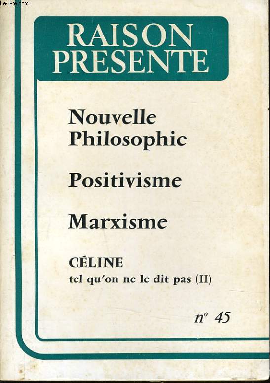 RAISON PRESENTE n 45 : Nouvelle philosophie - Positivisme - Marxisme - Celine tel qu'on ne le dit pas (II)