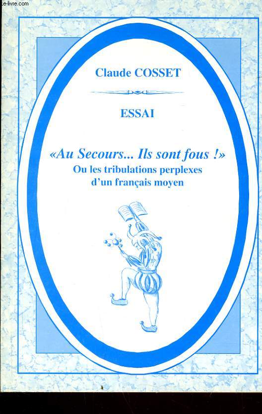 ESSAI - AU SECOURS IL SONT FOUS ! OU LES TRIBULATIONS PERPLEXES D'UN FRANCAIS MOYEN