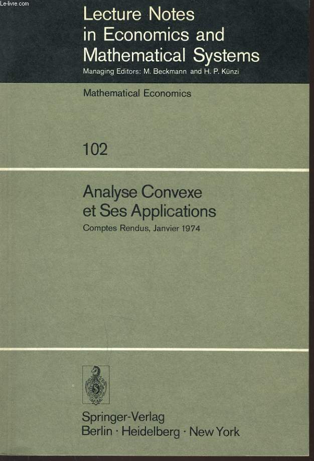 LECTURE NOTES IN ECONOMICS AND MATHEMATICAL SYSTEMS 102 - ANALYSE CONVEXE ET SES APPLICATIONS - COMPTES RENDUS