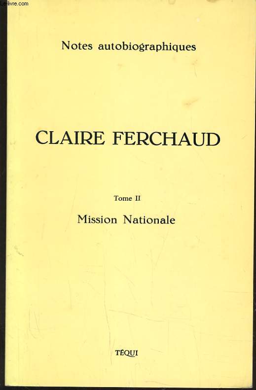 NOTES AUTOBIOGRAPHIES - CLAIRE FERCHAUD - TOME II MISSION NATIONALE
