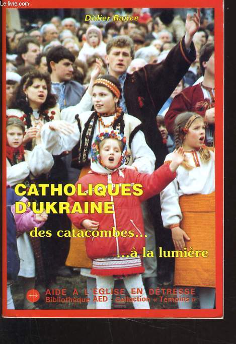 CATHOLIQUES D'UKRAINE DES CATACOMBES A LA LUMIERE