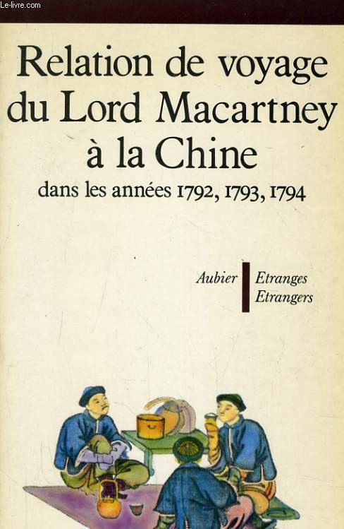 RELATION DE VOYAGE DU LORD MACARTNEY A LA CHINE DANS LES ANNEES 1792 1793 1794