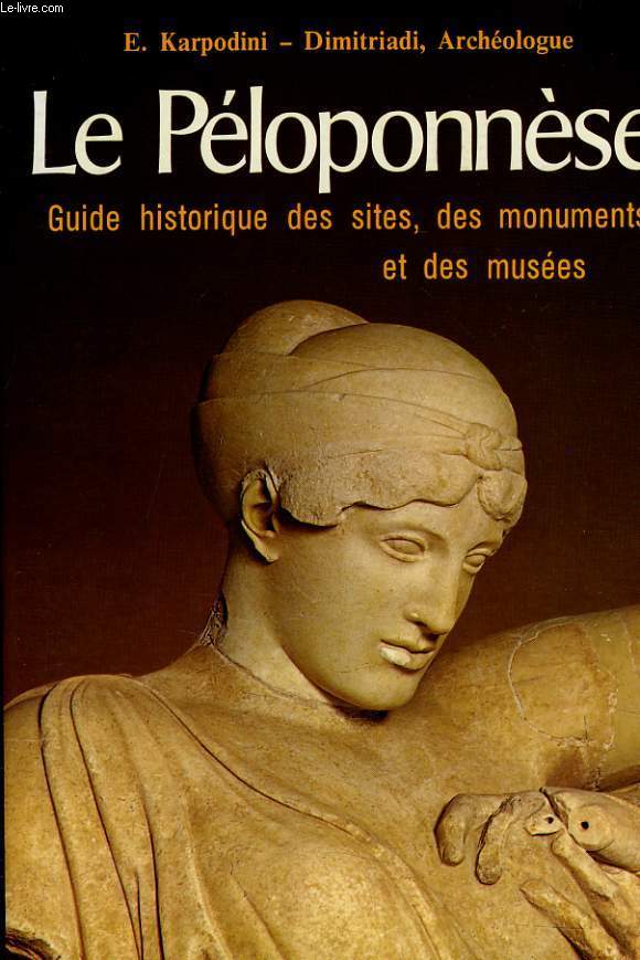 LE PELOPONNESE - GUIDE HISTORIQUE DES SITES, DES MONUMENTS ET DES MUSEES